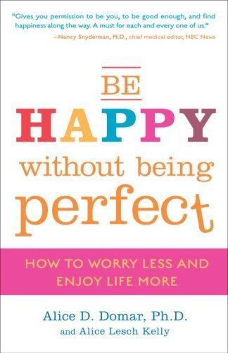 Cover for Alice Lesch Kelly · Be Happy Without Being Perfect: How to Worry Less and Enjoy Life More (Paperback Book) [Reprint edition] (2009)