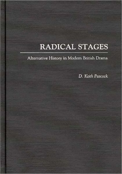 Cover for D. Keith Peacock · Radical Stages: Alternative History in Modern British Drama (Hardcover Book) (1991)