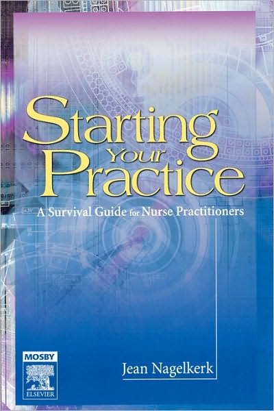 Cover for Nagelkerk, Jean (Professor of Nursing, Kirkhof College of Nursing, Grand Valley State University, Grand Rapids, MI, USA) · Starting Your Practice: A Survival Guide for Nurse Practitioners (Paperback Book) (2005)