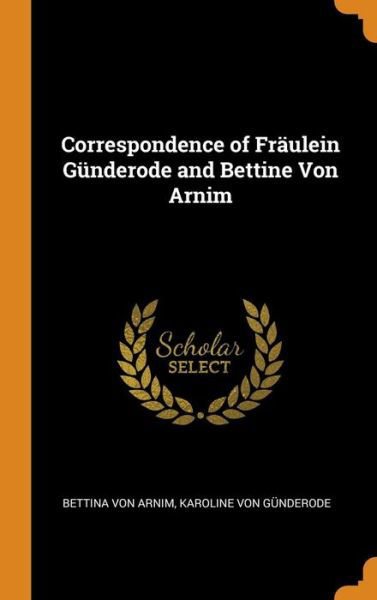 Cover for Bettina Von Arnim · Correspondence of Fräulein Günderode and Bettine Von Arnim (Hardcover Book) (2018)