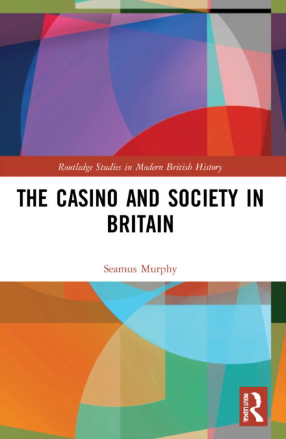 Cover for Murphy, Seamus (University of Bedfordshire, United Kingdom) · The Casino and Society in Britain - Routledge Studies in Modern British History (Paperback Book) (2022)