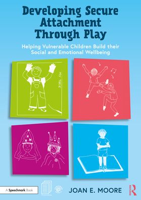 Cover for Joan Moore · Developing Secure Attachment Through Play: Helping Vulnerable Children Build their Social and Emotional Wellbeing (Paperback Book) (2021)