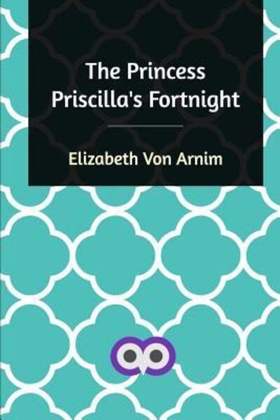 Cover for Elizabeth Von Arnim · The Princess Priscilla's Fortnight (Paperback Book) (2021)