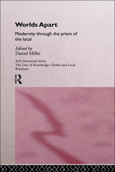 Cover for Daniel Miller · Worlds Apart: Modernity Through the Prism of the Local - ASA Decennial Conference Series: The Uses of Knowledge (Gebundenes Buch) (1995)