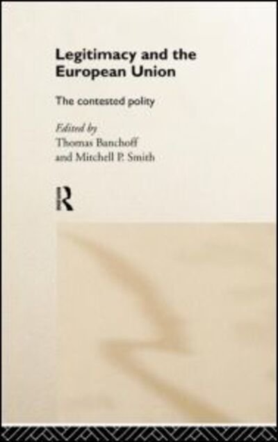 Cover for T Banchoff · Legitimacy and the European Union: The Contested Polity (Hardcover Book) (1999)