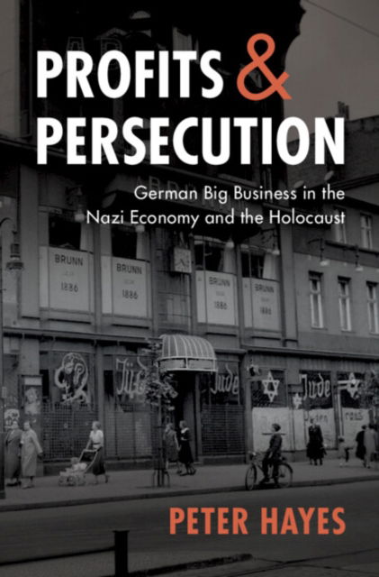 Hayes, Peter (Northwestern University) · Profits and Persecution: German Big Business in the Nazi Economy and the Holocaust (Hardcover Book) (2024)