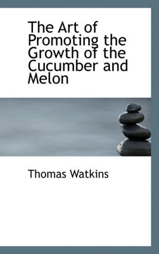 The Art of Promoting the Growth of the Cucumber and Melon - Thomas Watkins - Kirjat - BiblioLife - 9780554682884 - keskiviikko 20. elokuuta 2008