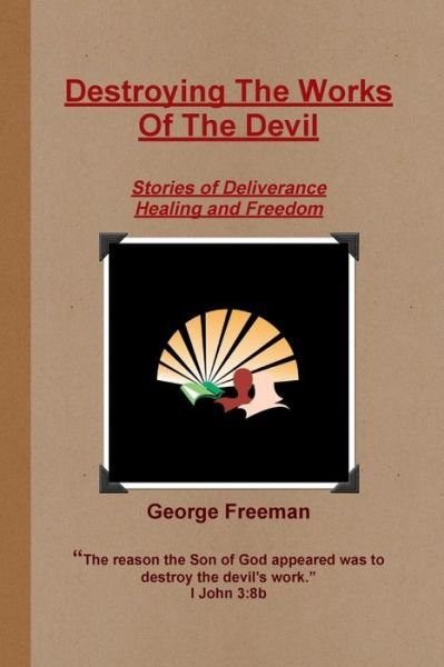 Destroying The Works Of The Devil - George Freeman - Bøker - Lulu.com - 9780557652884 - 19. mars 2011