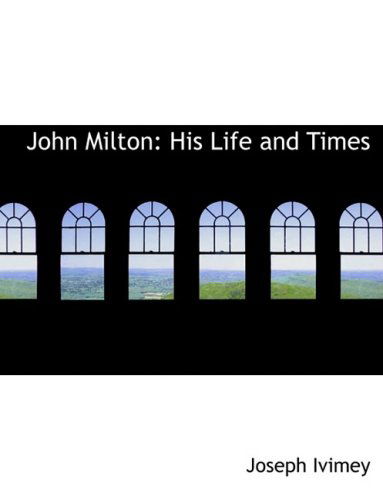 Cover for Joseph Ivimey · John Milton: His Life and Times (Hardcover Book) [Large Print, Lrg edition] (2008)