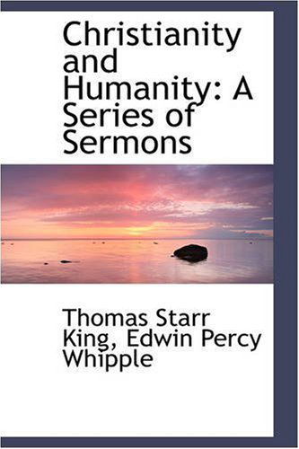 Christianity and Humanity: a Series of Sermons - Thomas Starr King - Books - BiblioLife - 9780559492884 - November 14, 2008