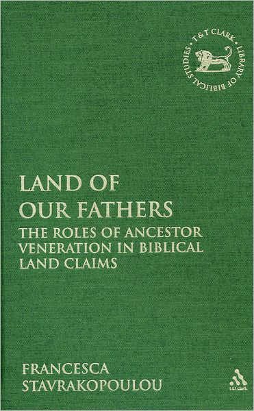 Land of Our Fathers: The Roles of Ancestor Veneration in Biblical Land Claims - The Library of Hebrew Bible / Old Testament Studies - Stavrakopoulou, Francesca (University of Exeter, UK) - Bøger - Bloomsbury Publishing PLC - 9780567411884 - 26. juli 2012