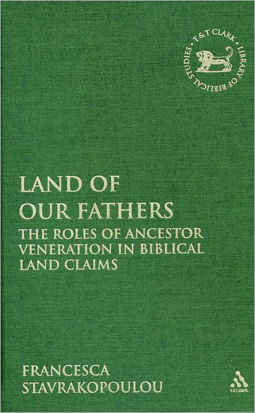 Land of Our Fathers: The Roles of Ancestor Veneration in Biblical Land Claims - The Library of Hebrew Bible / Old Testament Studies - Stavrakopoulou, Francesca (University of Exeter, UK) - Bücher - Bloomsbury Publishing PLC - 9780567411884 - 26. Juli 2012