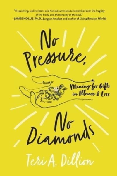 Cover for Teri A. Dillion · No Pressure, No Diamonds Mining for Gifts in Illness and Loss (Paperback Bog) (2020)