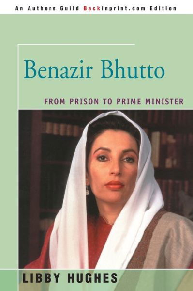 Benazir Bhutto: from Prison to Prime Minister (People in Focus Book) - Libby Hughes - Kirjat - iUniverse - 9780595003884 - maanantai 1. toukokuuta 2000