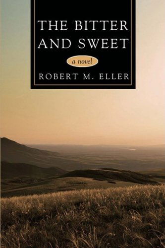 Cover for Robert eller · The Bitter and Sweet: a Novel (Paperback Book) (2008)