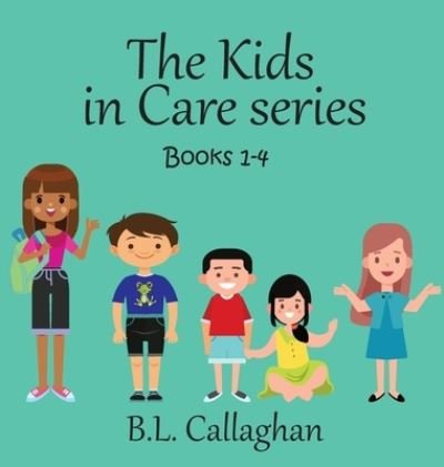 Cover for B L Callaghan · The Kids in Care Books 1-4 (Hardcover bog) (2020)