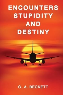 ENCOUNTERS STUPIDITY and DESTINY - G A Beckett - Bücher - Geoff Beckett - 9780648873884 - 8. Juni 2021