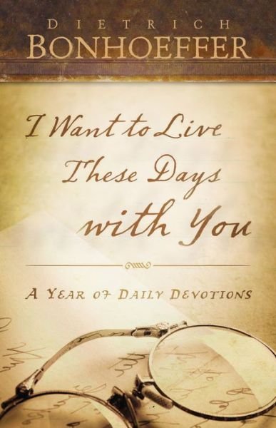 I Want to Live These Days with You: a Year of Daily Devotions - Dietrich Bonhoeffer - Books - Westminster John Knox Press - 9780664262884 - May 1, 2016