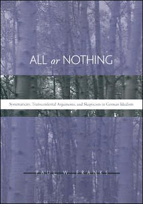 All or Nothing: Systematicity, Transcendental Arguments, and Skepticism in German Idealism - Paul W. Franks - Books - Harvard University Press - 9780674018884 - October 1, 2005