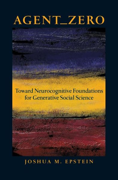 Cover for Joshua M. Epstein · Agent_Zero: Toward Neurocognitive Foundations for Generative Social Science - Princeton Studies in Complexity (Hardcover Book) (2014)