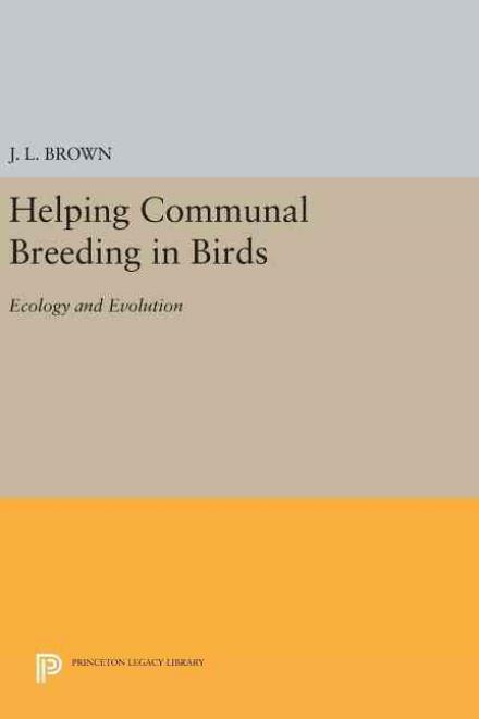 Cover for J. L. Brown · Helping Communal Breeding in Birds: Ecology and Evolution - Monographs in Behavior and Ecology (Hardcover Book) (2016)