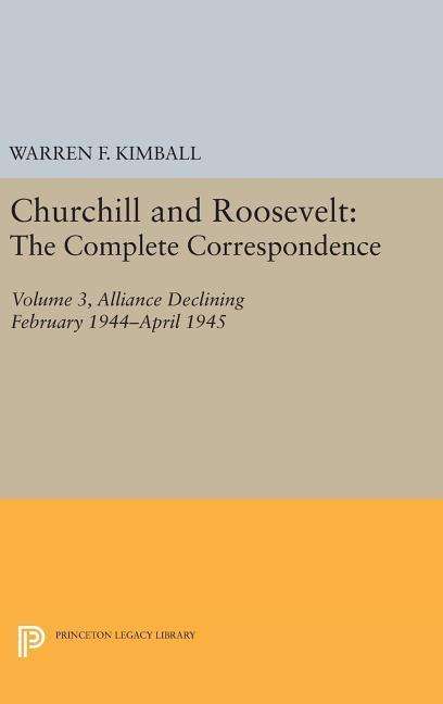 Cover for Warren F. Kimball · Churchill and Roosevelt, Volume 3: The Complete Correspondence - Princeton Legacy Library (Hardcover Book) [Three Volumes edition] (2016)