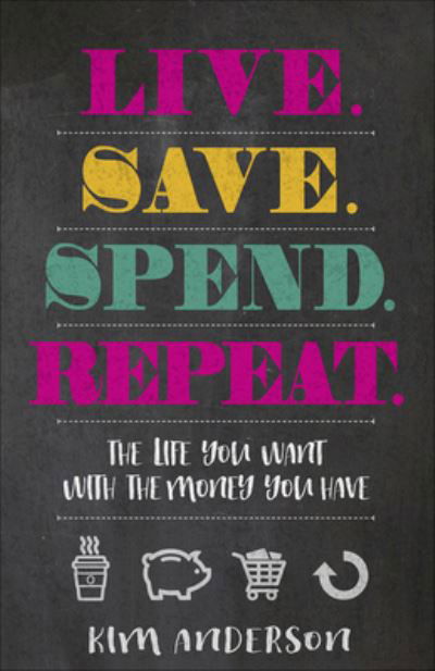 Cover for Kim Anderson · Live. Save. Spend. Repeat. : The Life You Want with the Money You Have (Pocketbok) (2017)