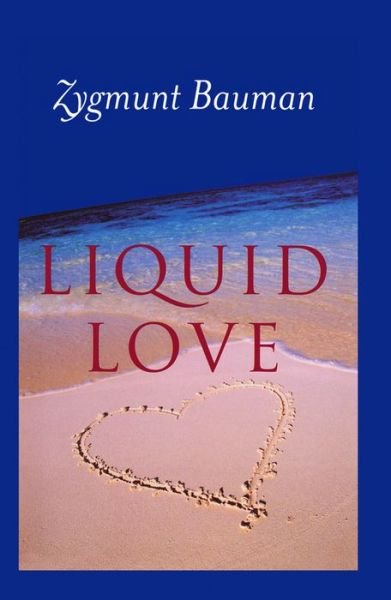 Cover for Bauman, Zygmunt (Universities of Leeds and Warsaw) · Liquid Love: On the Frailty of Human Bonds (Hardcover Book) (2003)