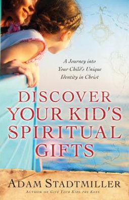 Cover for Adam Stadtmiller · Discover Your Kid's Spiritual Gifts: A Journey Into Your Child's Unique Identity in Christ (Paperback Book) (2012)