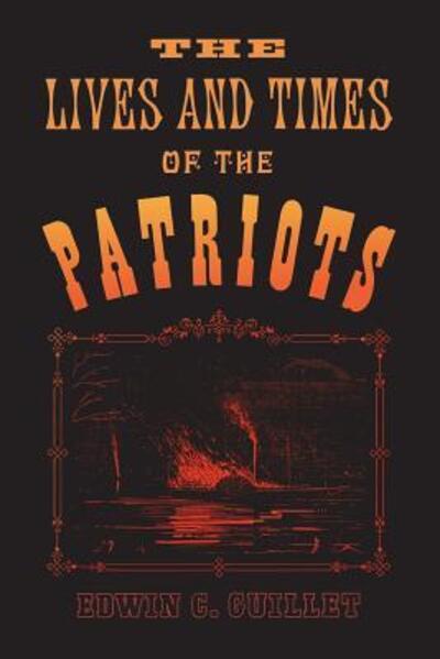 Cover for Edwin C. Guillet · The Lives and Times of the Patriots An Account of the Rebellion in Upper Canada, 1837-1838 and of the Patriot Agitation in the United States, 1837-1842 (Paperback Book) (1968)