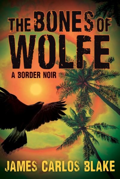 Cover for James Carlos Blake · The Bones of Wolfe (Innbunden bok) (2020)