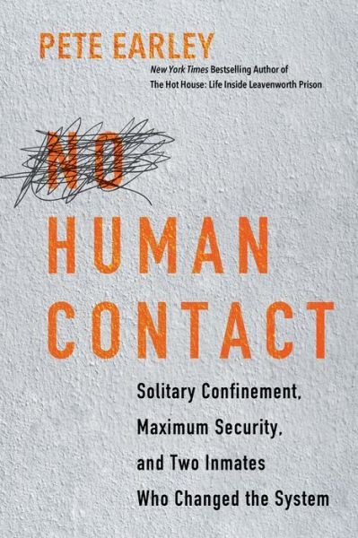 Cover for Pete Earley · No Human Contact: Solitary Confinement, Maximum Security, and Two Inmates Who Changed the System (Hardcover Book) (2023)