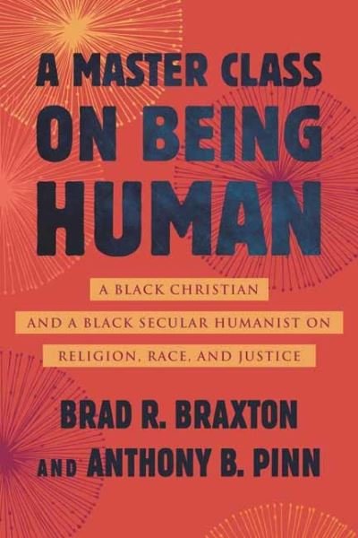 Cover for Anthony Pinn · A Master Class on Being Human: A Black Christian and a Black Secular Humanist on Religion, Race, and Justice (Gebundenes Buch) (2023)