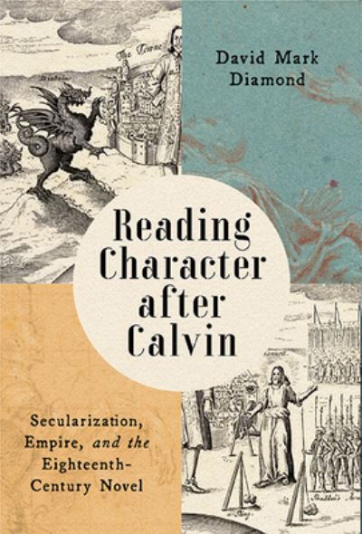 Cover for David Mark Diamond · Reading Character after Calvin: Secularization, Empire, and the Eighteenth-Century Novel (Hardcover Book) (2024)