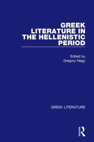 Greek Literature in the Hellenistic Period: Greek Literature - Gregory Nagy - Bücher - Taylor & Francis Inc - 9780815336884 - 29. Dezember 2001