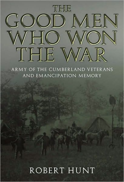 The Good Men Who Won the War: Army of the Cumberland Veterans and Emancipation Memory - Robert Hunt - Kirjat - The University of Alabama Press - 9780817316884 - torstai 8. huhtikuuta 2010