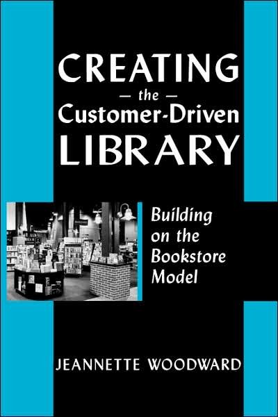Cover for Jeanette Woodward · Creating the Customer-driven Library: Building on the Bookstore Model (Paperback Book) (2004)