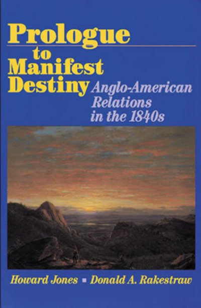 Cover for Howard Jones · Prologue to Manifest Destiny: Anglo-American Relations in the 1840's (Innbunden bok) (1997)