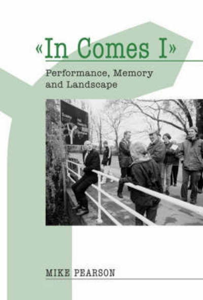 Cover for Prof. Mike Pearson · In Comes I: Performance, Memory and Landscape - Exeter Performance Studies (Paperback Book) (2007)