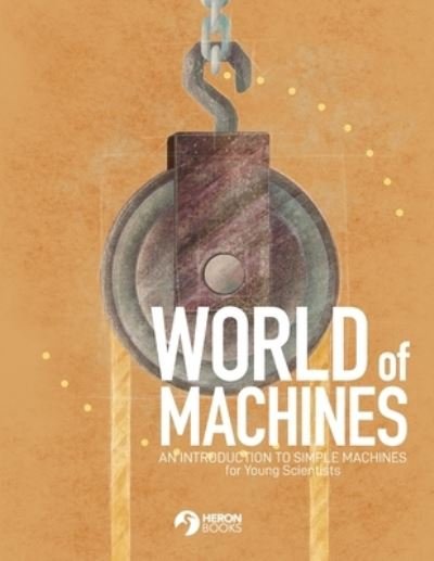 Cover for Heron Books · World of Machines -An Introduction to Simple Machines (Bok) (2022)