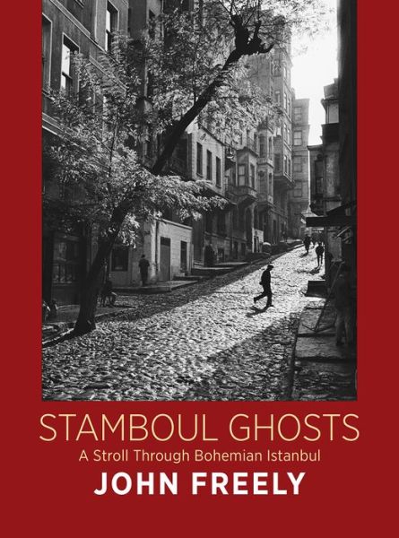 Cover for John Freely · Stamboul Ghosts: A Stroll Through Bohemian Istanbul (Hardcover Book) (2018)