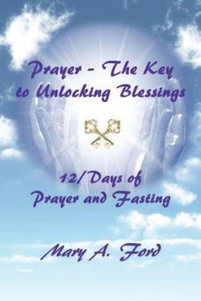Cover for Mary A Ford · Prayer - The Key to Unlocking Blessings : 12/Days of Prayer and Fasting (Paperback Book) (2018)