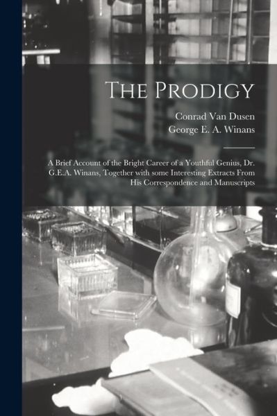 Cover for Conrad 1801-1878 Van Dusen · The Prodigy [microform]: a Brief Account of the Bright Career of a Youthful Genius, Dr. G.E.A. Winans, Together With Some Interesting Extracts From His Correspondence and Manuscripts (Paperback Book) (2021)