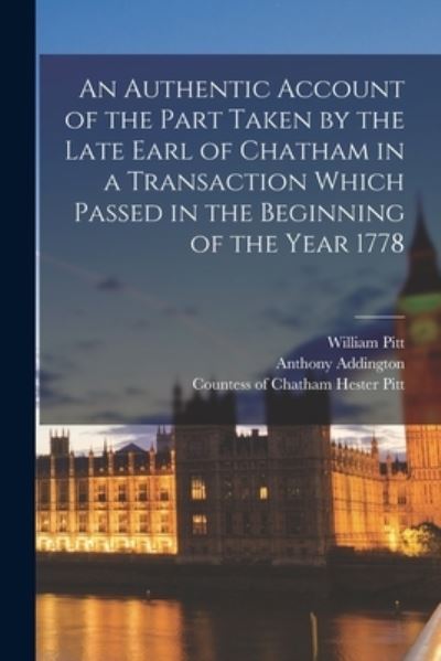 Cover for William 1759-1806 Pitt · An Authentic Account of the Part Taken by the Late Earl of Chatham in a Transaction Which Passed in the Beginning of the Year 1778 [microform] (Paperback Book) (2021)