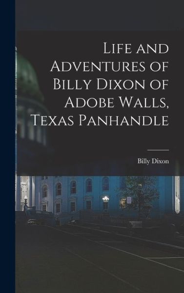 Cover for Billy Dixon · Life and Adventures of Billy Dixon of Adobe Walls, Texas Panhandle (Book) (2022)