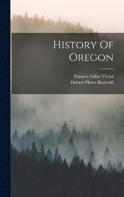 Cover for Hubert Howe Bancroft · History of Oregon (Book) (2022)