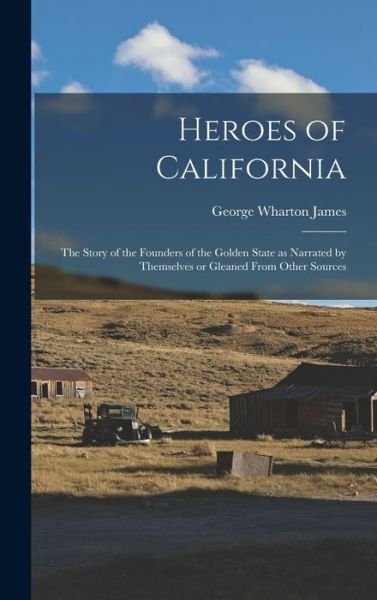 Cover for George Wharton James · Heroes of California; the Story of the Founders of the Golden State As Narrated by Themselves or Gleaned from Other Sources (Bog) (2022)