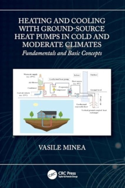 Heating and Cooling with Ground-Source Heat Pumps in Cold and Moderate Climates: Fundamentals and Basic Concepts - Minea, Vasile (Hydro-Quebec Research Institute, Canada) - Bøger - Taylor & Francis Ltd - 9781032231884 - 29. november 2024