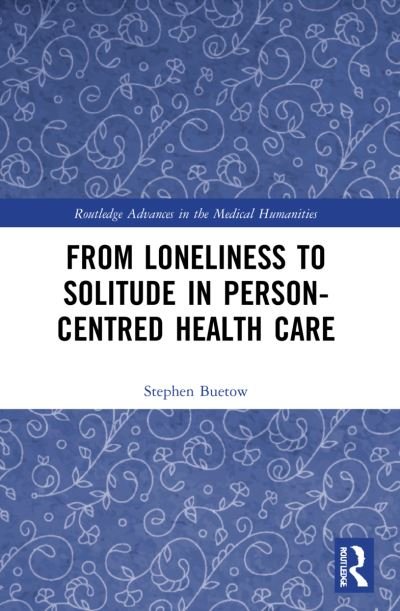 Cover for Buetow, Stephen (University of Auckland, New Zealand) · From Loneliness to Solitude in Person-centred Health Care - Routledge Advances in the Medical Humanities (Paperback Book) (2024)