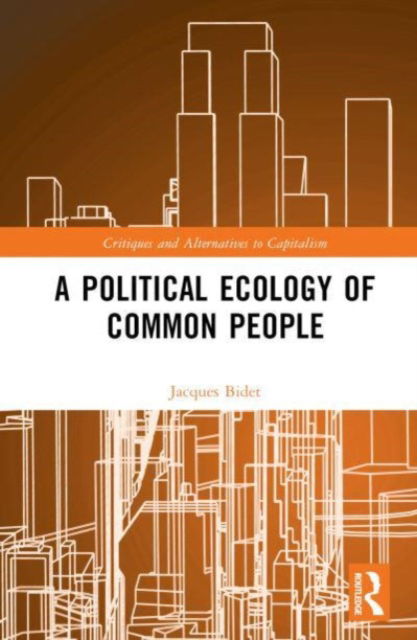 A Political Ecology of Common People - Critiques and Alternatives to Capitalism - Bidet, Jacques (University of Paris Nanterre, France) - Kirjat - Taylor & Francis Ltd - 9781032512884 - torstai 26. lokakuuta 2023